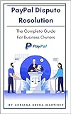 PayPal Dispute Resolution: The Complete Guide For Business Owners (English Edition)