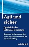 Agil und sicher - Qualität in der Softwareentwicklung: Strategien, Werkzeuge und Best Practices für effektive Tests in der agilen Entwicklung
