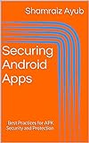 Securing Android Apps: Best Practices for APK Security and Protection (English Edition)