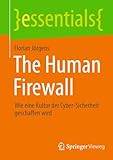 The Human Firewall: Wie eine Kultur der Cyber-Sicherheit geschaffen wird (essentials)