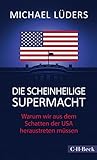 Die scheinheilige Supermacht: Warum wir aus dem Schatten der USA heraustreten müssen (Beck Paperback 6427)