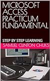 MICROSOFT ACCESS PRACTICUM FUNDAMENTAL: STEP BY STEP LEARNING (English Edition)