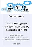 Project Management Associate (IPMA Level D): Prüfungsvorbereitung nach IPMA, ICB 4