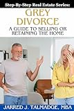 Grey Divorce: A Guide To Selling or Retaining The Home (Step-By-Step Real Estate Series)