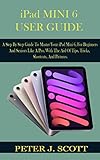 iPad MINI 6 USER GUIDE: A Step By Step Guide To Master Your iPad Mini 6, For Beginners And Seniors Like A Pro, With The Aid Of Tips, Tricks, Shortcuts, And Pictures. (English Edition)