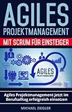 Agiles Projektmanagement mit Scrum für Einsteiger: Agiles Projektmanagement jetzt im Berufsalltag erfolg