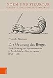 Die Ordnung des Berges: Formalisierung und Systemvertrauen in der sächsischen Bergverwaltung (1470–1600) (Norm und Struktur)