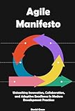 Agile Manifesto: Unleashing Innovation, Collaboration, and Adaptive Excellence in Modern Development Practices (English Edition)