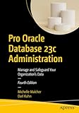 Pro Oracle Database 23c Administration: Manage and Safeguard Your Organization’s D