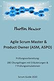 Agile Scrum Master (ASM) & Scrum Product Owner (ASPO): Handbuch, Prüfungsfragen inkl. Erläuterungen & Prüfungssimulationen (Scrum Guide 2020)