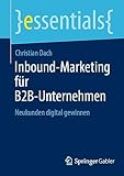 Inbound-Marketing für B2B-Unternehmen: Neukunden digital gewinnen (essentials)