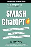 Smash ChatGPT: How Artificial Intelligence Can Do Your Job (While You Keep Making Your Money)