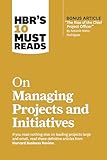 HBR's 10 Must Reads on Managing Projects and Initiatives (with bonus article 'The Rise of the Chief Project Officer' by Antonio Nieto-Rodriguez)