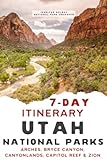 7-Day Utah National Parks Itinerary: Your Guide to Arches, Bryce Canyon, Canyonlands, Capitol Reef & Zion National Parks (7-Day National Park Itineraries)