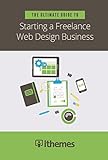 The Ultimate Guide to Starting a Freelance Web Design Business (English Edition)