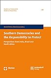 Southern Democracies and the Responsibility to Protect: Perspectives from India, Brazil and South Africa (Studien zur Friedensethik, Band 60)