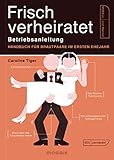 Frisch verheiratet – Betriebsanleitung: Handbuch für Brautpaare im ersten Ehej