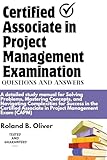 CERTIFIED ASSOCIATE IN PROJECT MANAGEMENT EXAMINATION QUESTIONS AND ANSWERS: A detailed study manual for Solving problems, mastering concepts, and ... Associate in Project Management Exam (CAPM)