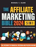 The Affiliate Marketing Bible: [5 in 1] The Pathway to Financial Freedom and Passive Income | A Complete Guide to Niche Selection, Website Building, Content Creation, and Scaling Your B