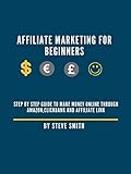 Affiliate Marketing for beginners: Step by Step Guide to Make Money Online through Amazon,Clickbank and Affiliate Link (English Edition)