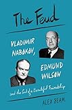 The Feud: Vladimir Nabokov, Edmund Wilson, and the End of a Beautiful Friendship (English Edition)