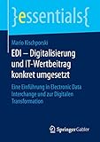 EDI – Digitalisierung und IT-Wertbeitrag konkret umgesetzt: Eine Einführung in Electronic Data Interchange und zur Digitalen Transformation (essentials)