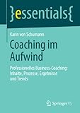 Coaching im Aufwind: Professionelles Business-Coaching: Inhalte, Prozesse, Ergebnisse und Trends (essentials)