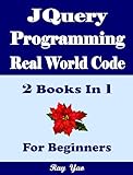 JQuery Programming, Real World Code & Explanations, For Beginners: 2 Books in 1 (English Edition)