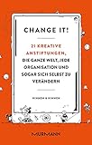 Change it! 21 kreative Anstiftungen, die ganze Welt, jede Organisation und sogar sich selb