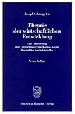 Theorie der wirtschaftlichen Entwicklung.: Eine Untersuchung über Unternehmergewinn, Kapital, Kredit, Zins und den Konjunkturzyk