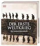 Der Erste Weltkrieg: Die visuelle Geschichte. Gesamtdarstellung des 1. Weltkrieges mit über 700 Fotos, Karten und I