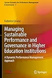 Managing Sustainable Performance and Governance in Higher Education Institutions: A Dynamic Performance Management Approach (System Dynamics for Performance Management & Governance, Band 5)
