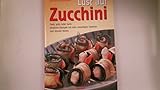 Lust auf Zucchini. Gelb, grün oder rund. Köstliche Rezepte mit dem vielseitigen Gemüse und dessen Blü