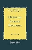 Opere di Cesare Beccaria (Classic Reprint)
