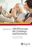 100 Warm-ups für Trainings und Seminare: Aktivierende Übungen für Gruppen und T