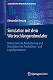 Simulation mit dem Warteschlangensimulator: Mathematische Modellierung und Simulation von Produktions- und Logistikprozessen (Studienbücher Wirtschaftsmathematik)