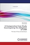 A Comparative Case Study Investigating the Adoption of CRM: The Case of Tesco and Sainsbury’