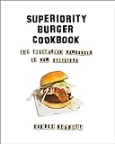 Superiority Burger Cookbook: The Vegetarian Hamburger Is Now D