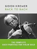 Gidon Kremer: Back to Bach - The Complete Bach Partitas for Violin S