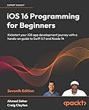 iOS 16 Programming for Beginners: Kickstart your iOS app development journey with a hands-on guide to Swift 5.7 and Xcode 14, 7th E