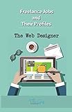 Freelance Jobs and their Profiles: The Freelance Web Designer (Freelance Careers, Band 16)