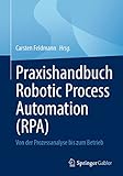 Praxishandbuch Robotic Process Automation (RPA): Von der Prozessanalyse bis zum Betrieb