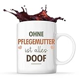 Lustige Tasse Ohne Pflegemutter ist alles Doof - Kaffee- & Teetasse Geschenkidee für Frauen, Mama oder Kollegin zum Geburtstag oder W