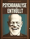Psychoanalyse Enthüllt: Entmystifizierung der Psychoanalytischen Theorie: Ein Praktischer und Zugänglicher Ansatz, um die Geheimnisse des Geistes zu Erforschen, seine Geheimnisse zu Enthü