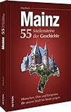 Mainz. 55 Meilensteine der Geschichte: Menschen, Orte und Ereignisse, die unsere Stadt bis heute präg