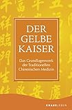 Der Gelbe Kaiser: Das Grundlagenwerk der Traditionellen Chinesischen M