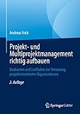 Projekt- und Multiprojektmanagement richtig aufbauen: Baukasten und Leitfaden zur Steuerung projektorientierter Org