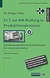 F.I.T. zur IHK-Prüfung in Produktionsprozesse: Handlungsspezifische Qualifikationen für Industriefachwirte (Fachbücher für Fortbildung & Studium)
