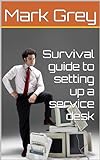 Survival guide to setting up a service desk (English Edition)