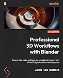 Professional 3D Workflows with Blender: Discover tips, tricks, and hacks for using Blender in every part of the 3D digital content creation process (English Edition)